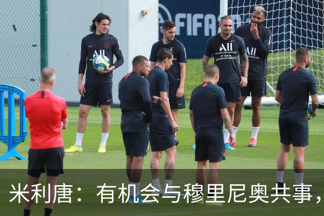 米利唐：有机会与穆里尼奥共事，我迫不及待重返训练场